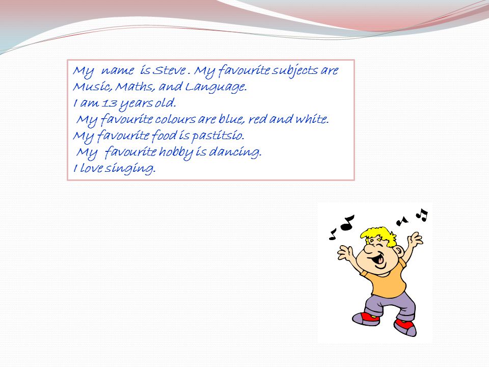 My name is Steve. My favourite subjects are Music, Maths, and Language.