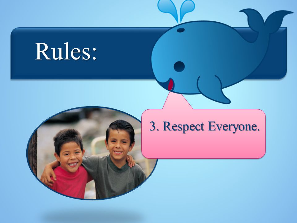 Rules: Rules: 3. Respect Everyone.