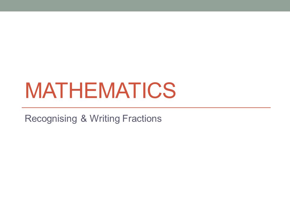 MATHEMATICS Recognising & Writing Fractions