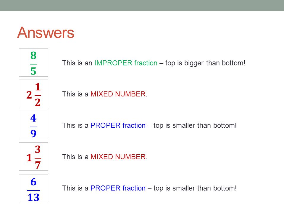 Answers This is an IMPROPER fraction – top is bigger than bottom.