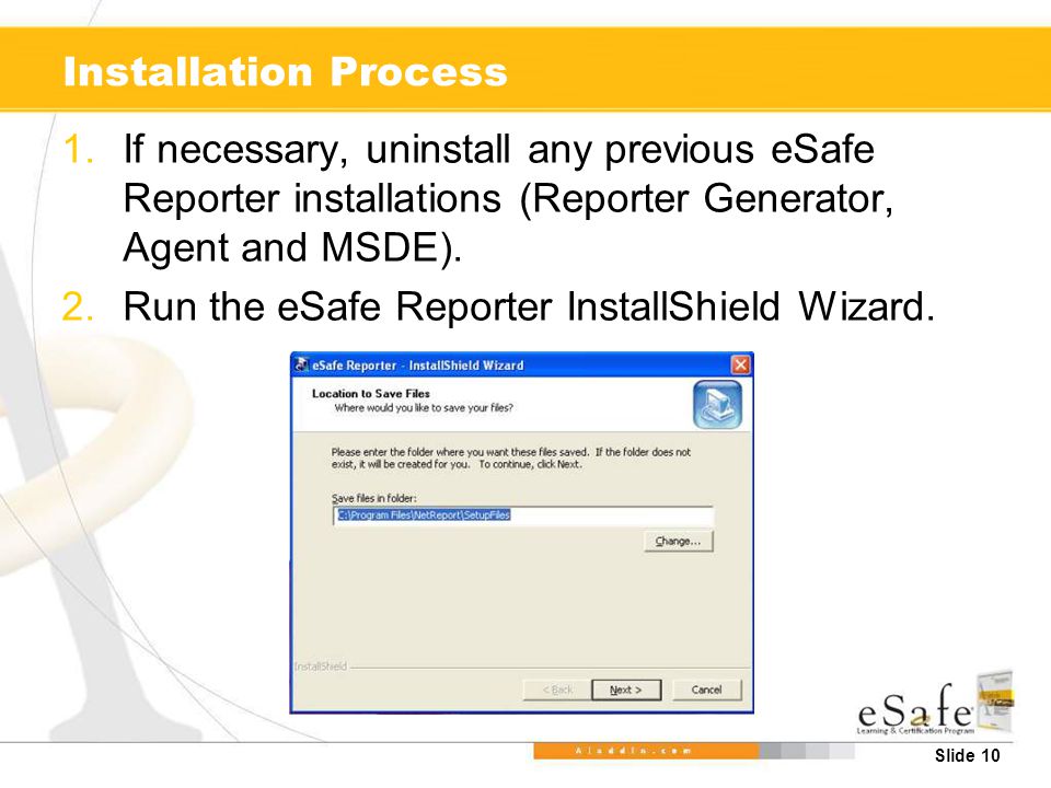 Slide 10 Installation Process 1.If necessary, uninstall any previous eSafe Reporter installations (Reporter Generator, Agent and MSDE).