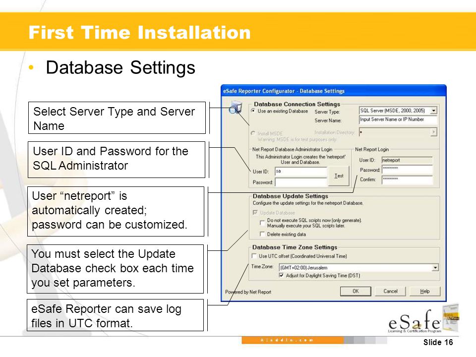Slide 16 First Time Installation Database Settings Select Server Type and Server Name User ID and Password for the SQL Administrator User netreport is automatically created; password can be customized.