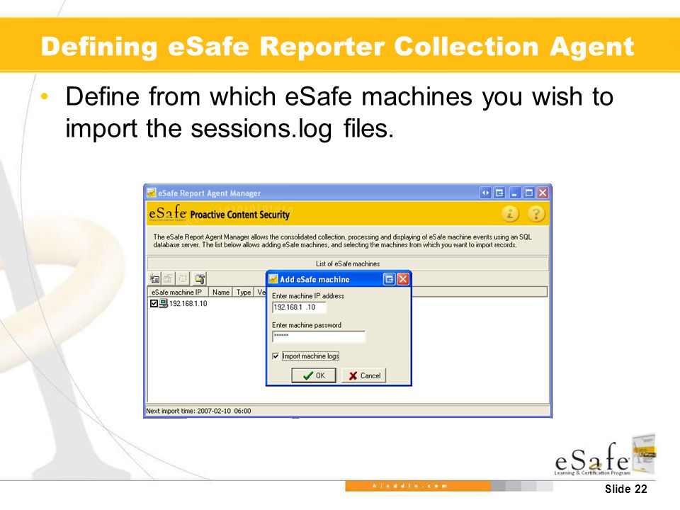 Slide 22 Defining eSafe Reporter Collection Agent Define from which eSafe machines you wish to import the sessions.log files.