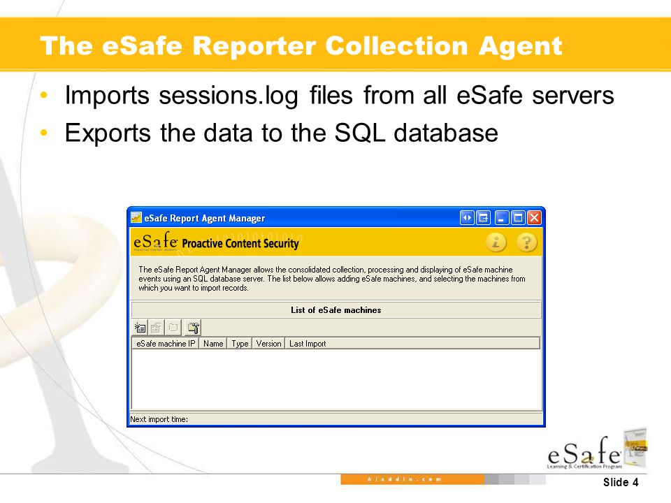 Slide 4 The eSafe Reporter Collection Agent Imports sessions.log files from all eSafe servers Exports the data to the SQL database