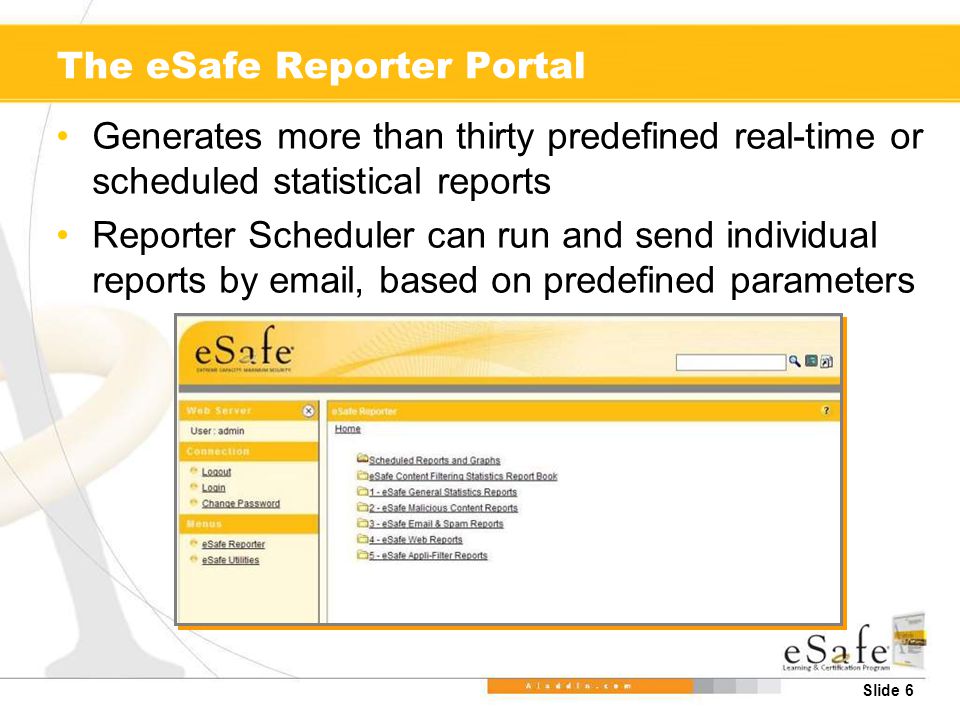 Slide 6 The eSafe Reporter Portal Generates more than thirty predefined real-time or scheduled statistical reports Reporter Scheduler can run and send individual reports by  , based on predefined parameters