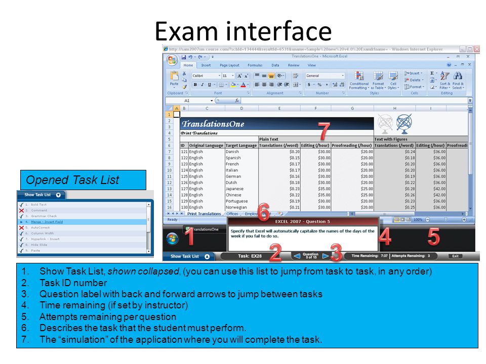 Exam interface 1.Show Task List, shown collapsed, (you can use this list to jump from task to task, in any order) 2.Task ID number 3.Question label with back and forward arrows to jump between tasks 4.Time remaining (if set by instructor) 5.Attempts remaining per question 6.Describes the task that the student must perform.