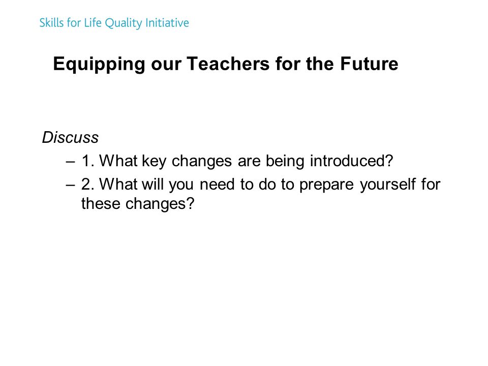 Equipping our Teachers for the Future Discuss –1. What key changes are being introduced.
