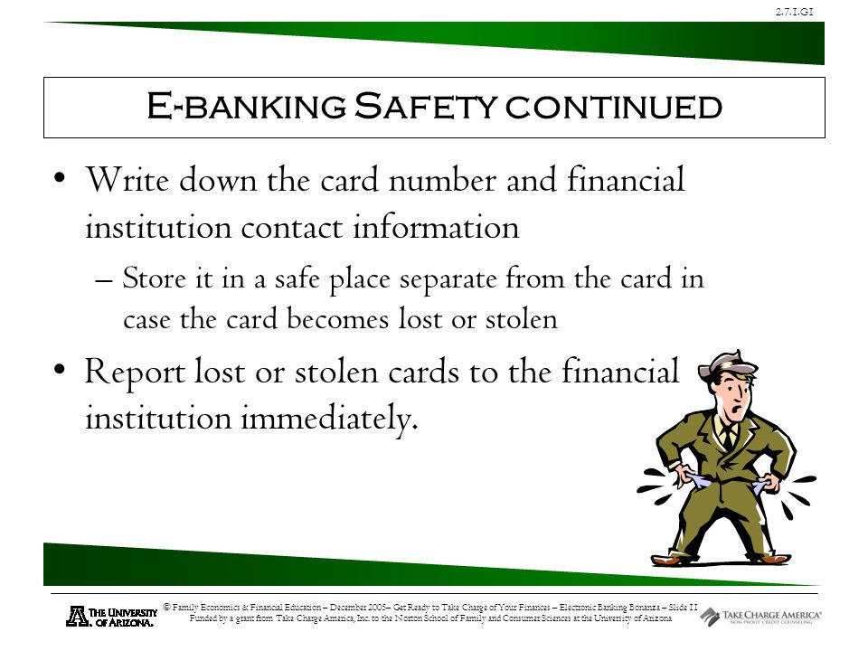 2.7.1.G1 © Family Economics & Financial Education – December 2005– Get Ready to Take Charge of Your Finances – Electronic Banking Bonanza – Slide 11 Funded by a grant from Take Charge America, Inc.