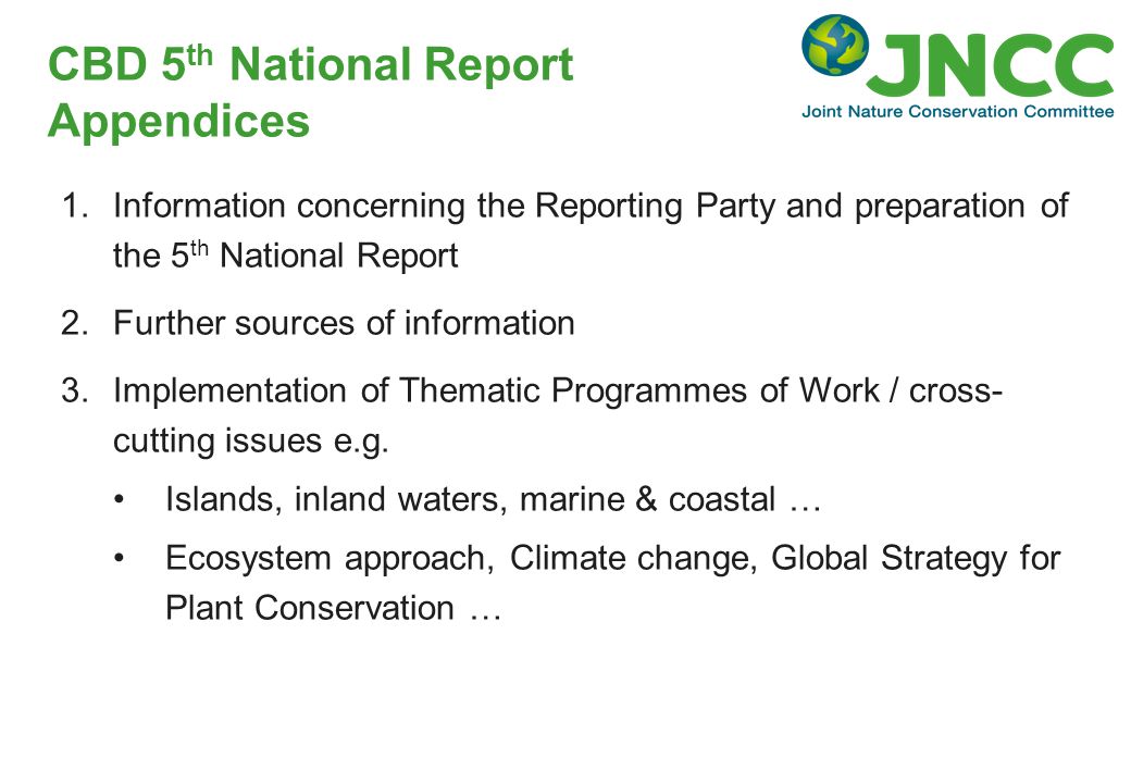CBD 5 th National Report Appendices 1.Information concerning the Reporting Party and preparation of the 5 th National Report 2.Further sources of information 3.Implementation of Thematic Programmes of Work / cross- cutting issues e.g.