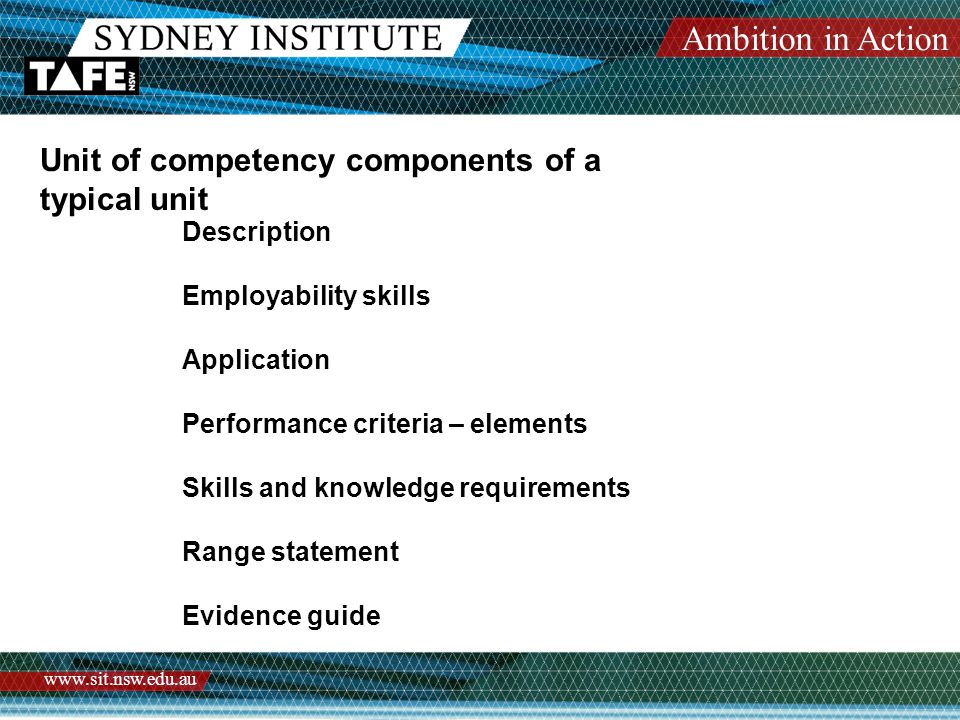 Ambition in Action   Unit of competency components of a typical unit Description Employability skills Application Performance criteria – elements Skills and knowledge requirements Range statement Evidence guide