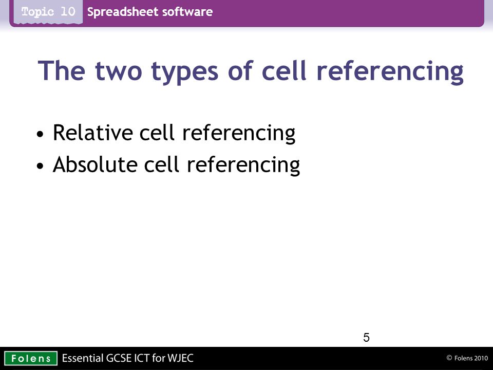 Spreadsheet software The two types of cell referencing Relative cell referencing Absolute cell referencing 5