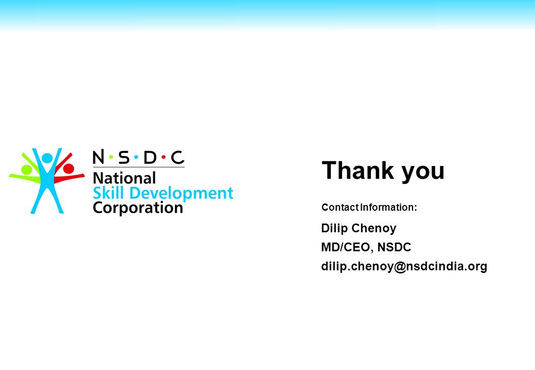 Thank you Contact Information: Dilip Chenoy MD/CEO, NSDC