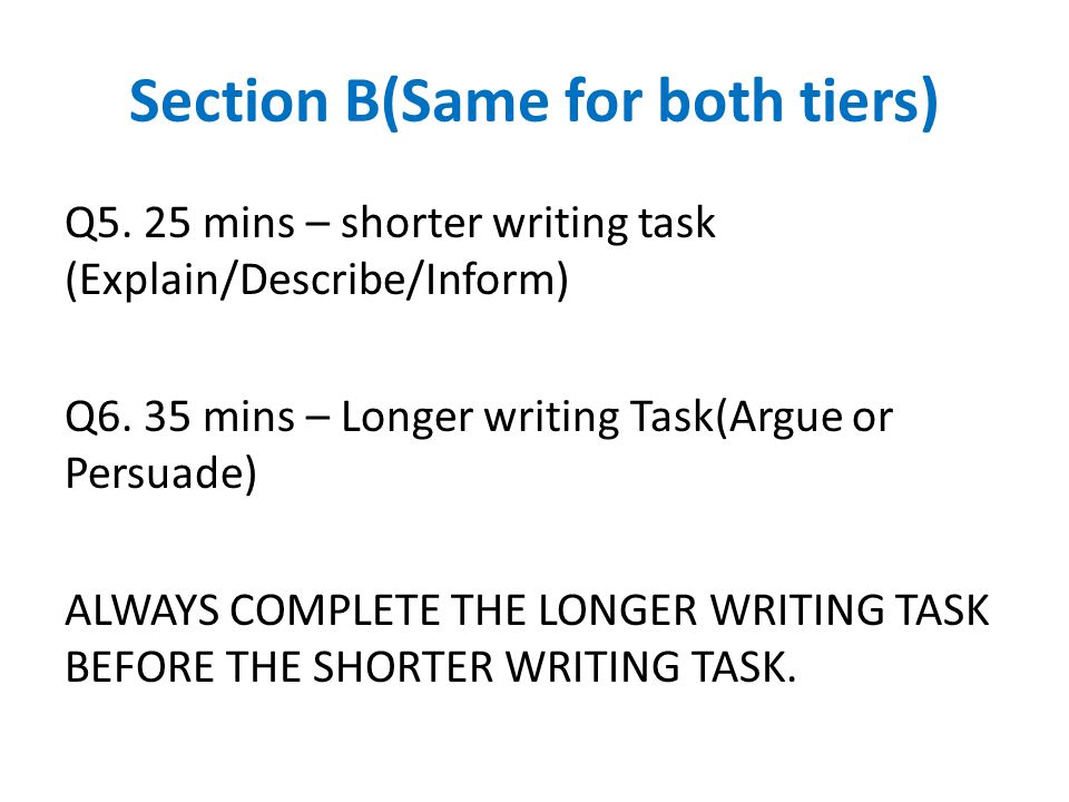 Section B(Same for both tiers) Q5. 25 mins – shorter writing task (Explain/Describe/Inform) Q6.