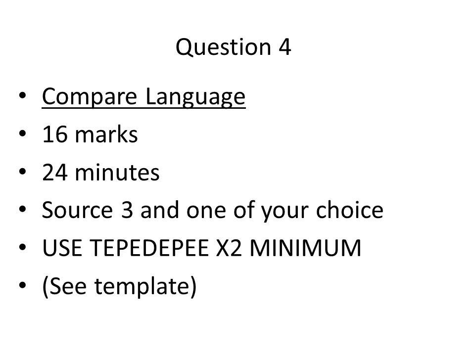 Question 4 Compare Language 16 marks 24 minutes Source 3 and one of your choice USE TEPEDEPEE X2 MINIMUM (See template)