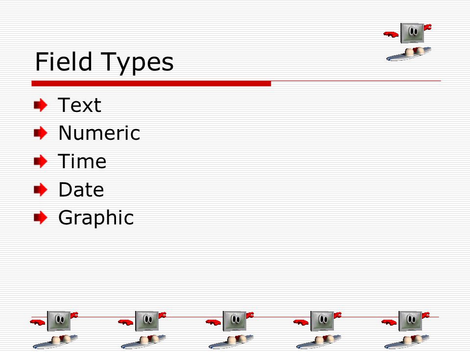 Field Types Text Numeric Time Date Graphic