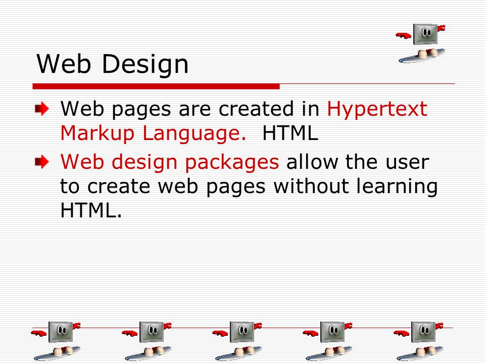 Web Design Web pages are created in Hypertext Markup Language.
