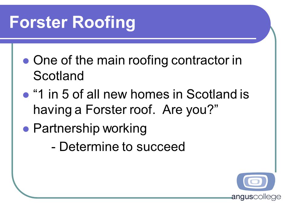 Forster Roofing One of the main roofing contractor in Scotland 1 in 5 of all new homes in Scotland is having a Forster roof.