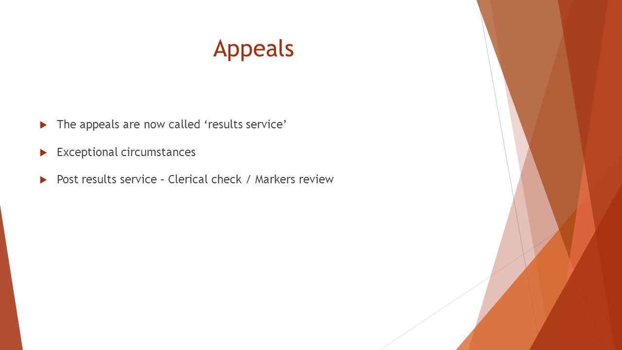 Appeals  The appeals are now called ‘results service’  Exceptional circumstances  Post results service – Clerical check / Markers review