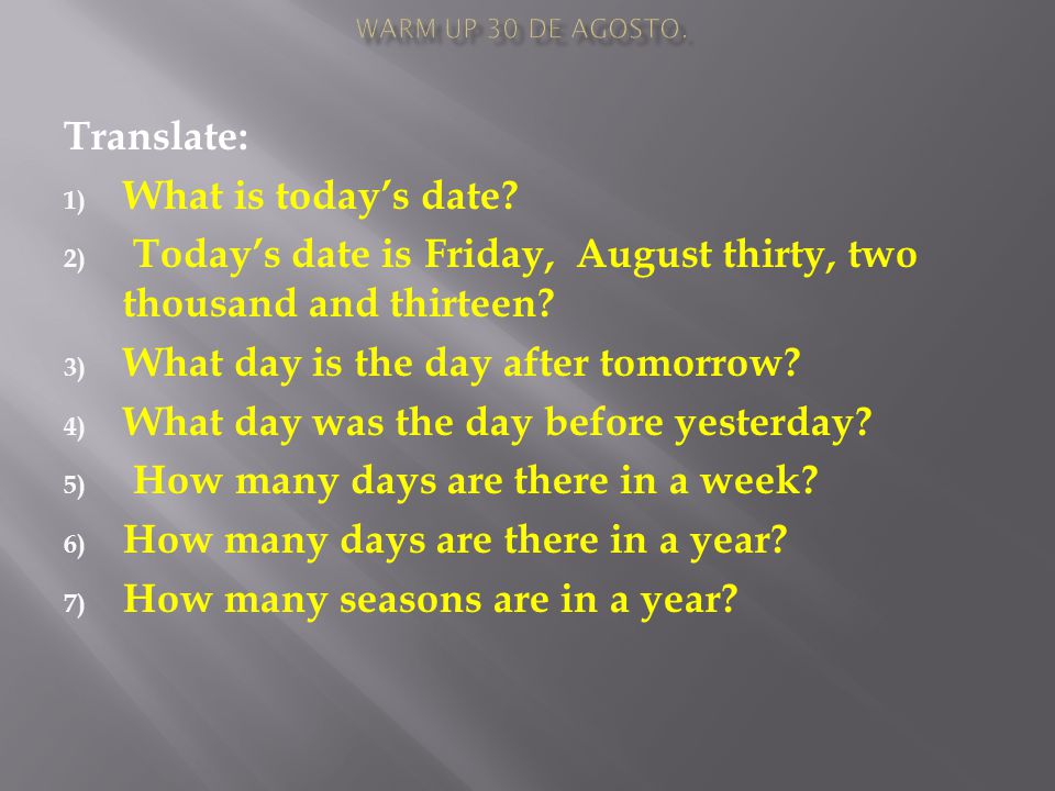 Translate: 1) What is today’s date.