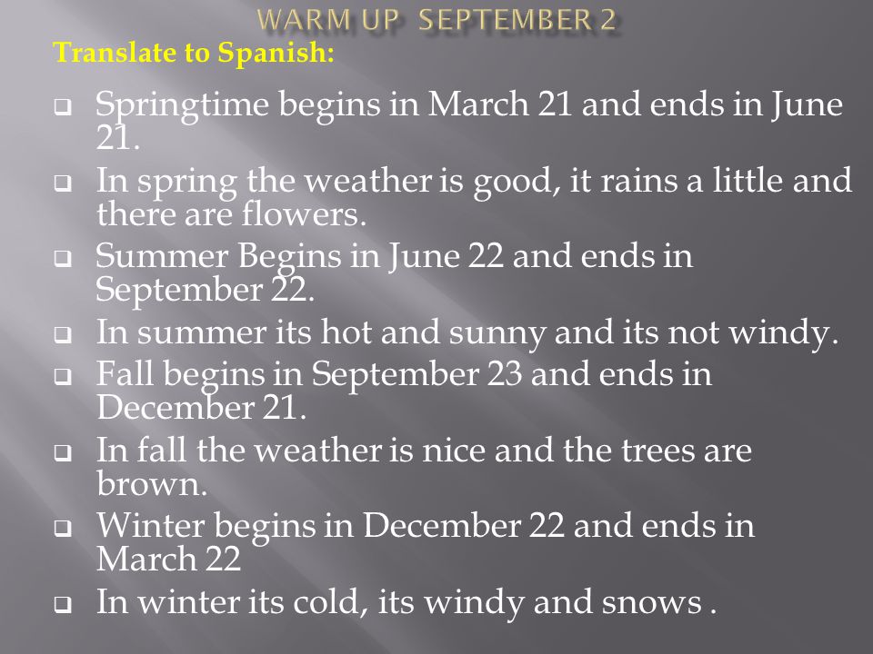 Translate to Spanish:  Springtime begins in March 21 and ends in June 21.