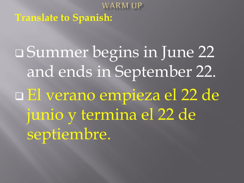 Translate to Spanish:  Summer begins in June 22 and ends in September 22.