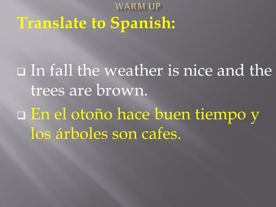 Translate to Spanish:  In fall the weather is nice and the trees are brown.