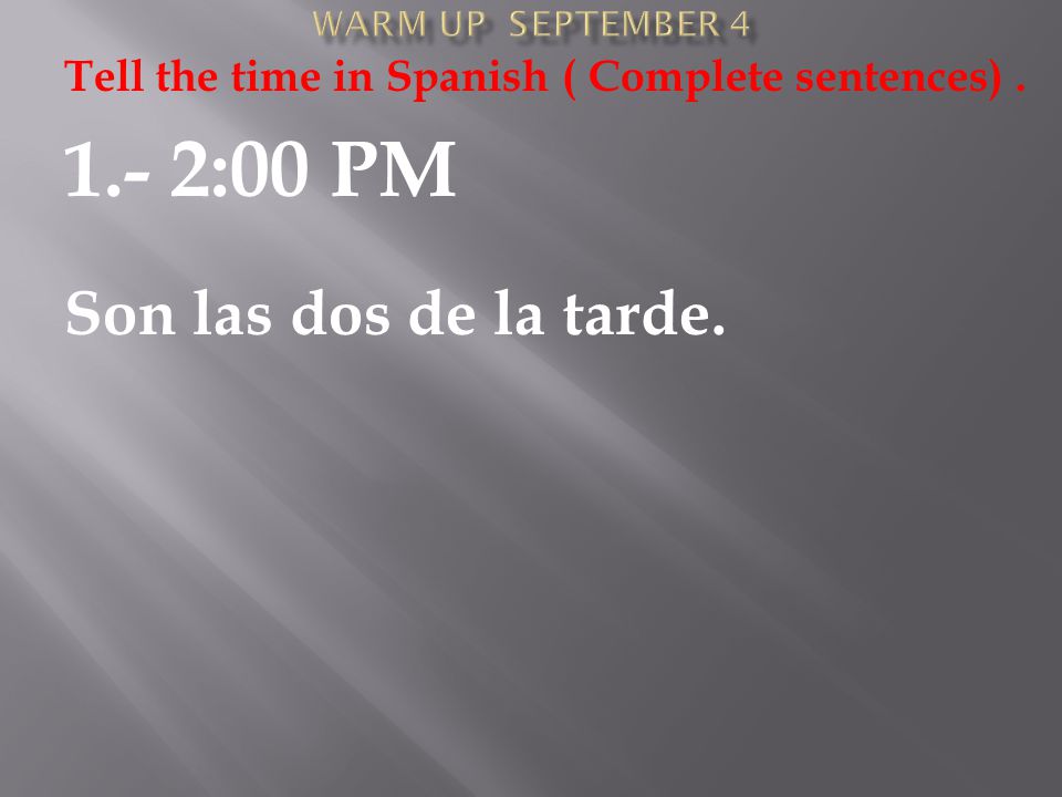 Tell the time in Spanish ( Complete sentences) :00 PM Son las dos de la tarde.