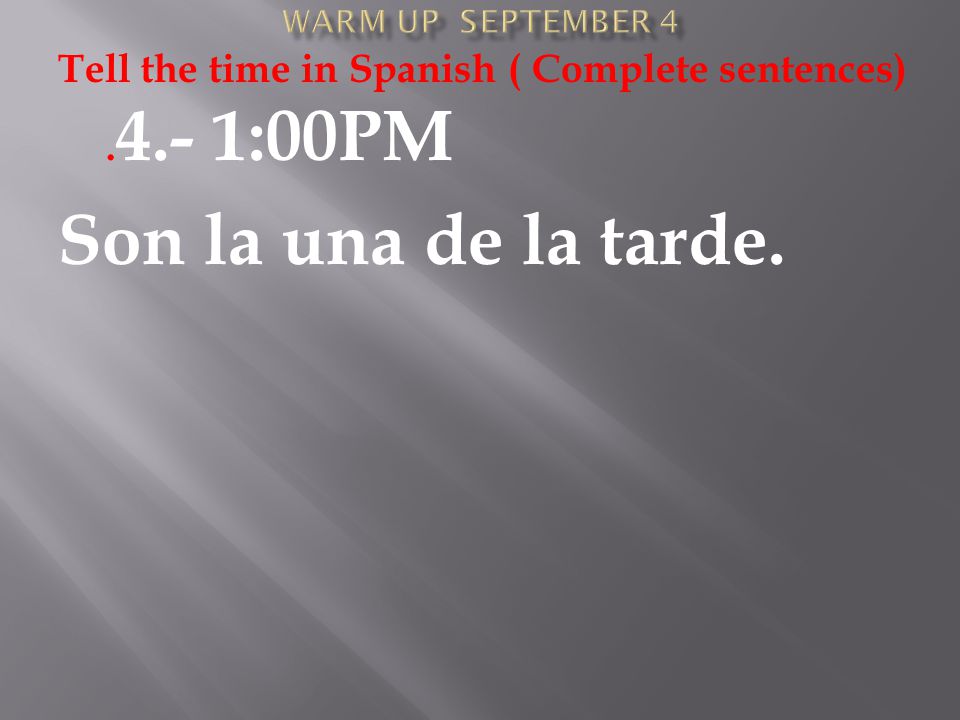 Tell the time in Spanish ( Complete sentences) :00PM Son la una de la tarde.