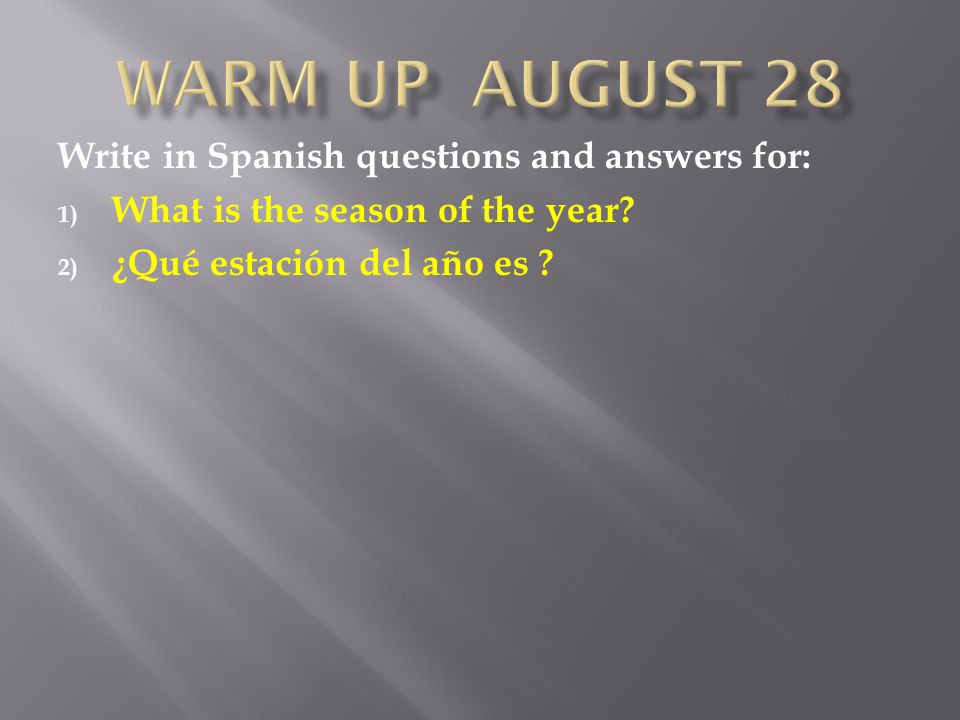 Write in Spanish questions and answers for: 1) What is the season of the year.