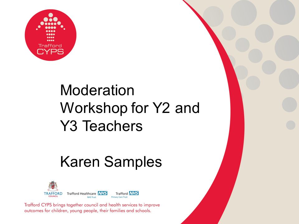Moderation Workshop for Y2 and Y3 Teachers Karen Samples