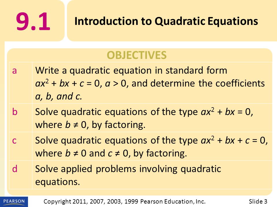 OBJECTIVES 9.1 Introduction to Quadratic Equations Slide 3Copyright 2011, 2007, 2003, 1999 Pearson Education, Inc.