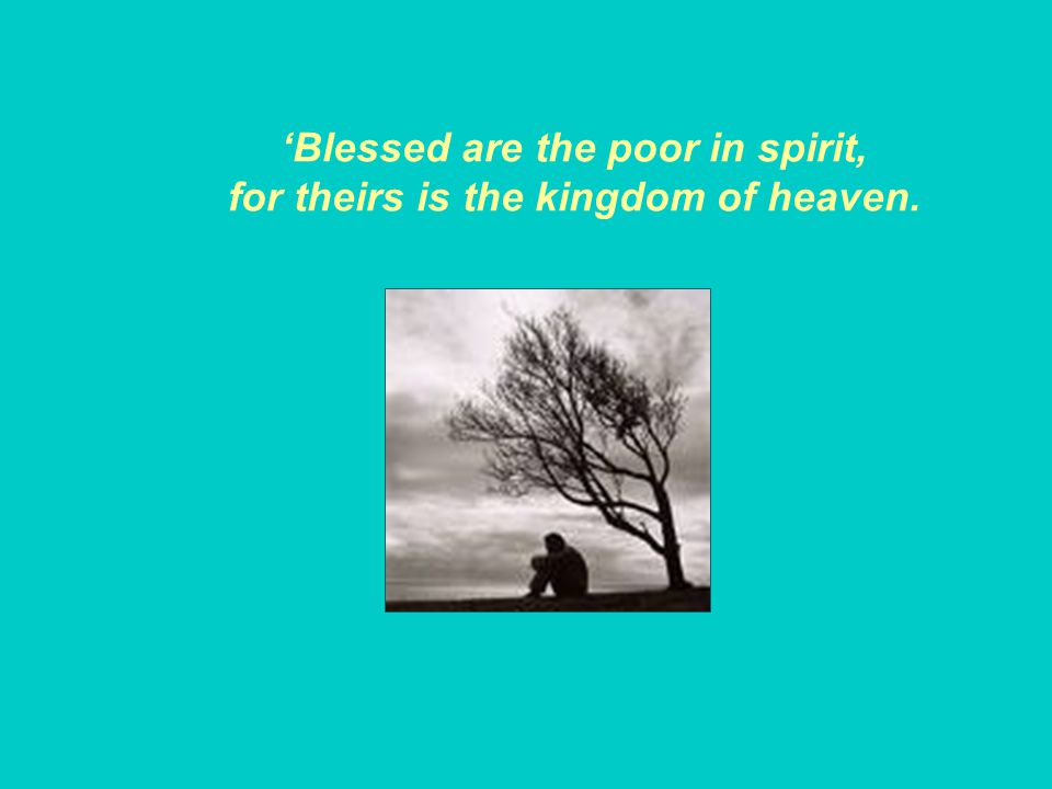 ‘Blessed are the poor in spirit, for theirs is the kingdom of heaven.