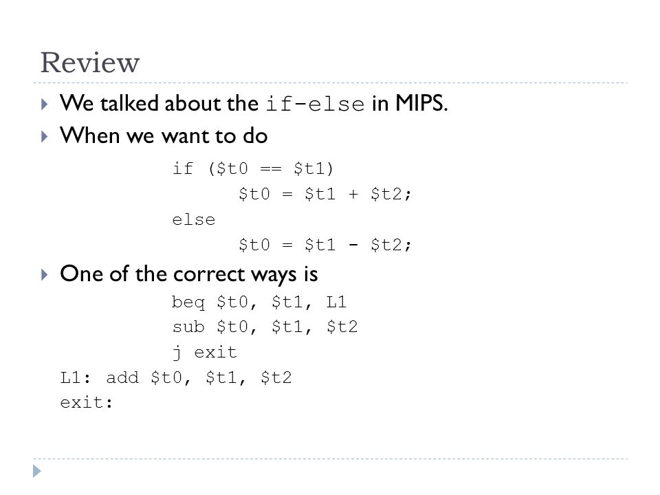 Review  We talked about the if-else in MIPS.