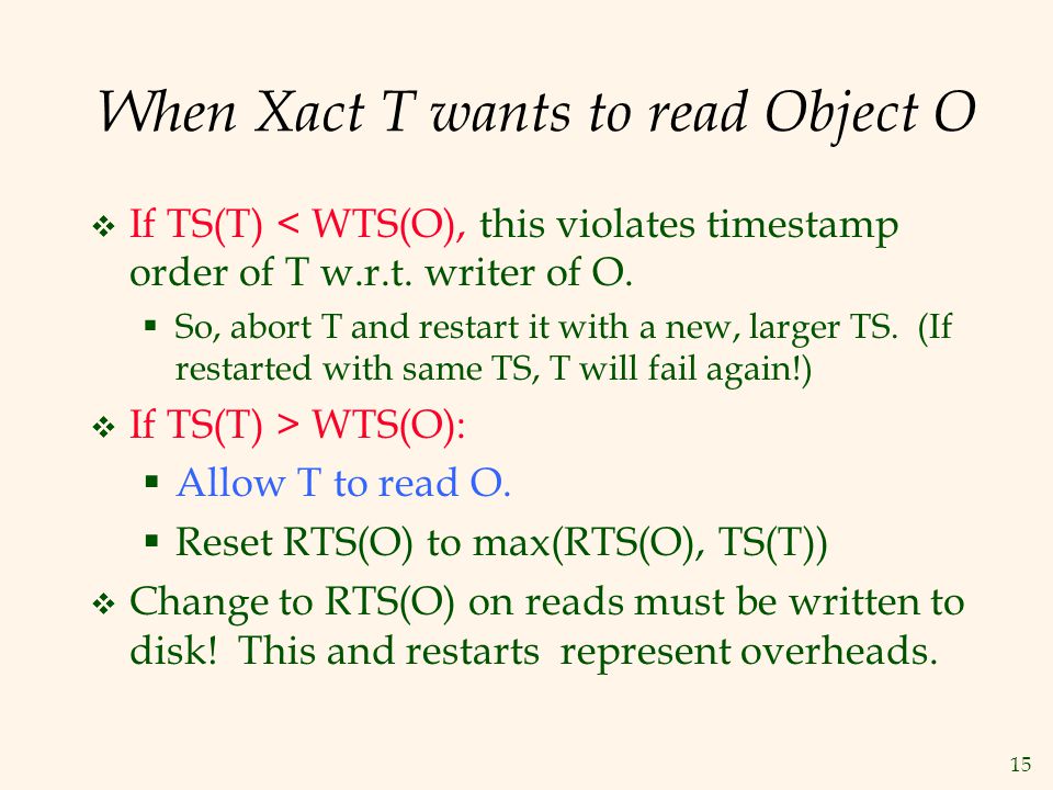 15 When Xact T wants to read Object O  If TS(T) < WTS(O), this violates timestamp order of T w.r.t.