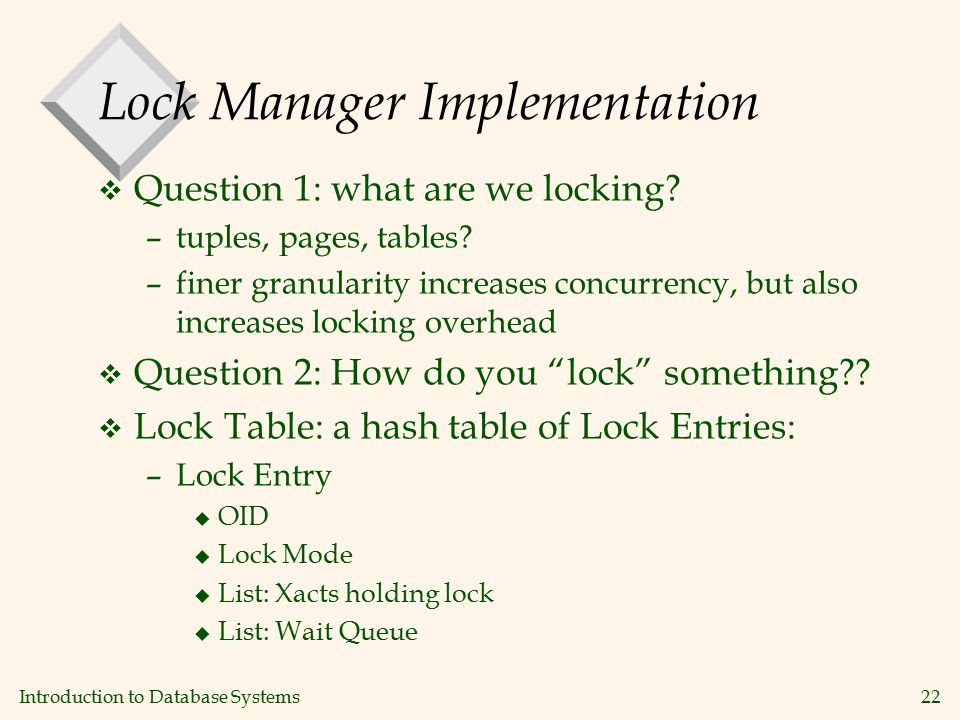 Introduction to Database Systems22 Lock Manager Implementation v Question 1: what are we locking.