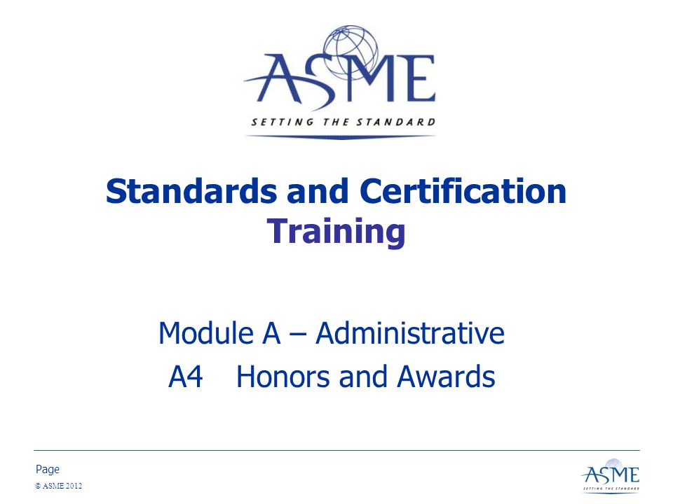 Page © ASME 2012 Standards and Certification Training Module A – Administrative A4Honors and Awards
