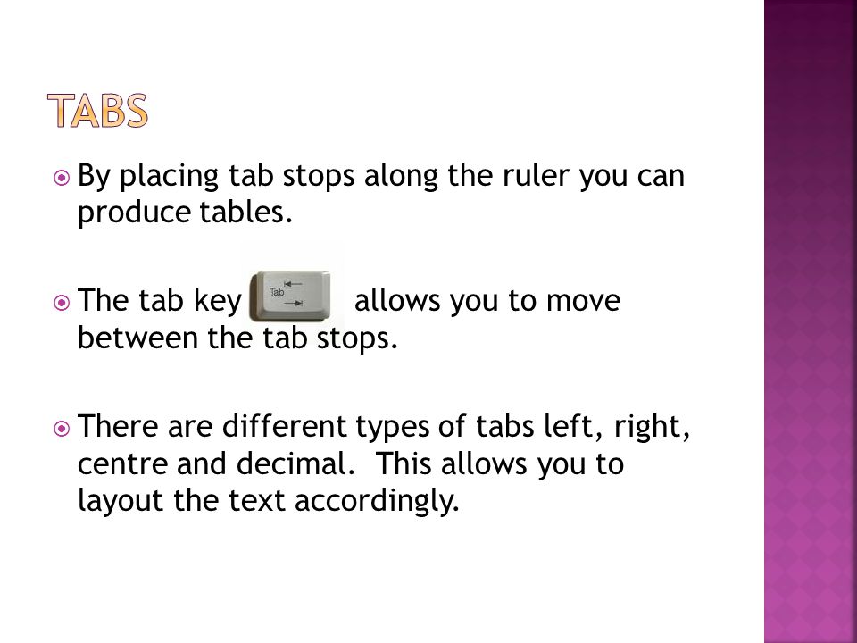  By placing tab stops along the ruler you can produce tables.