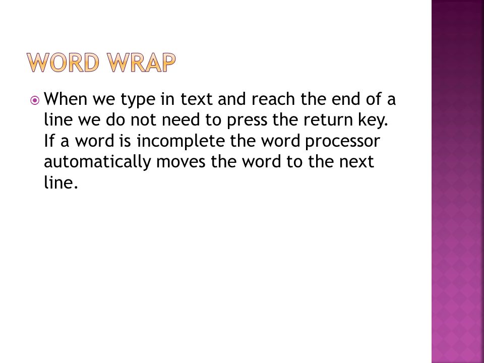 When we type in text and reach the end of a line we do not need to press the return key.