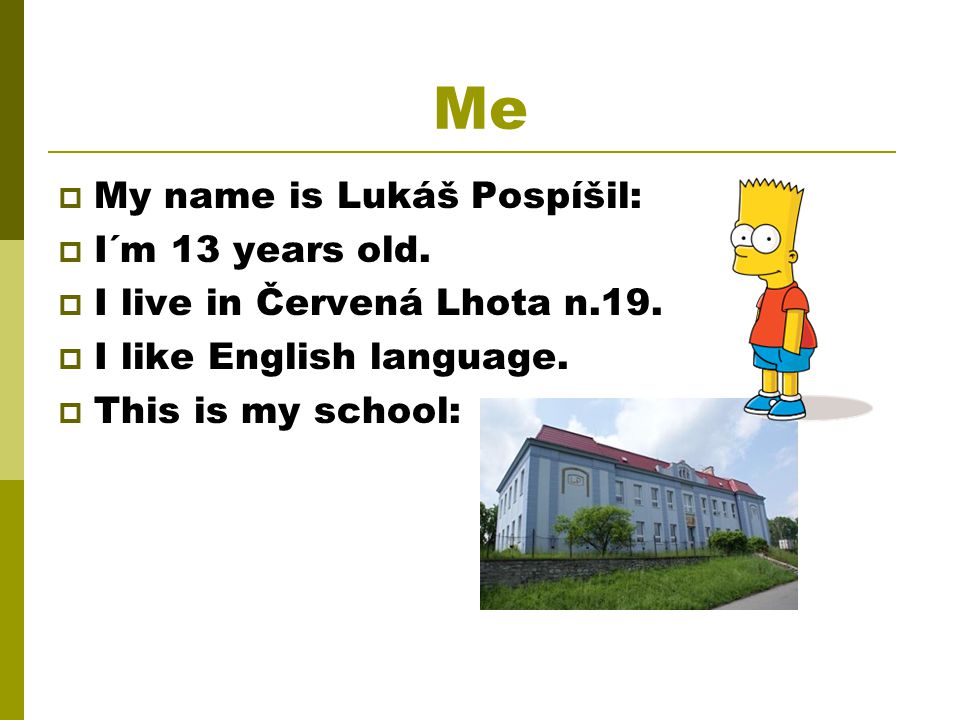 Me  My name is Lukáš Pospíšil:  I´m 13 years old.