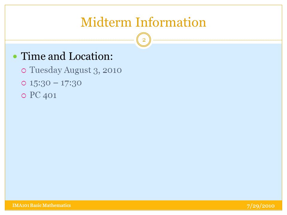Midterm Information Time and Location:  Tuesday August 3, 2010  15:30 – 17:30  PC 401 7/29/ IMA101 Basic Mathematics