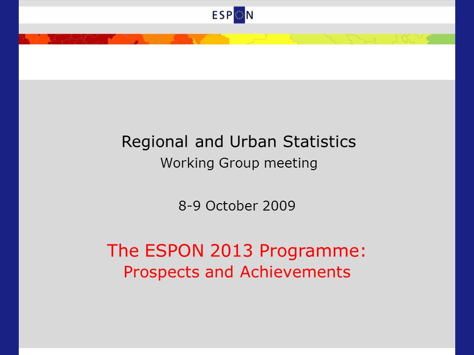 8-9 October 2009 The ESPON 2013 Programme: Prospects and Achievements Regional and Urban Statistics Working Group meeting