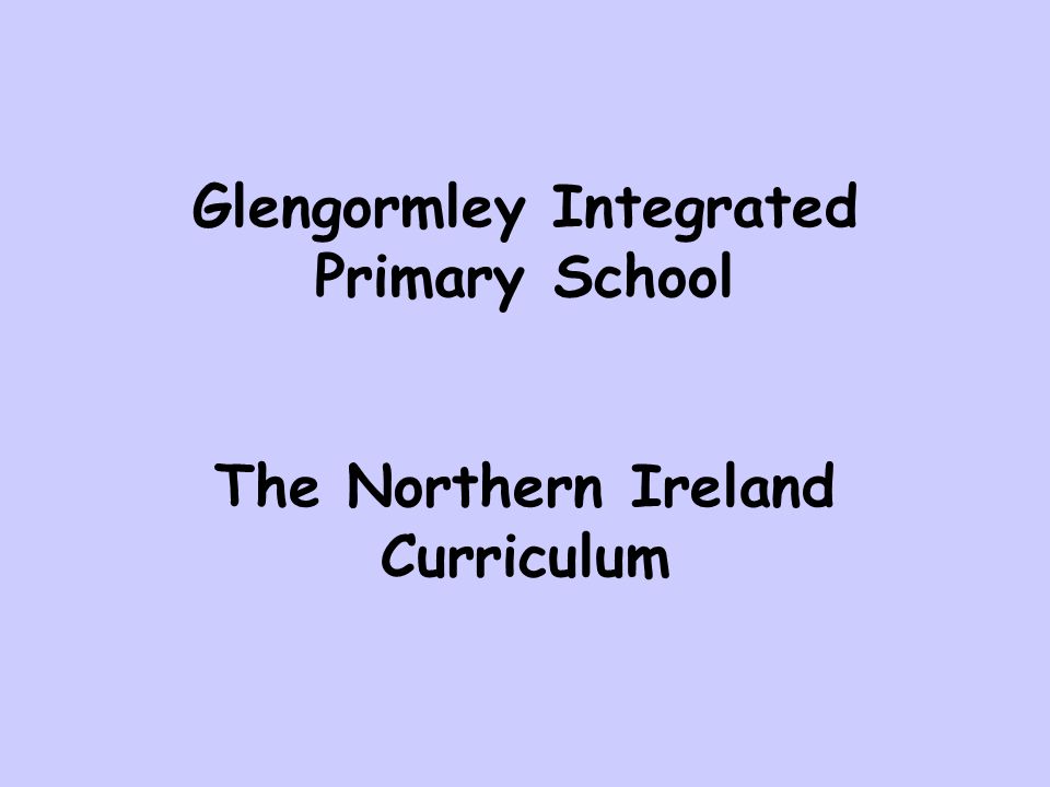 Glengormley Integrated Primary School The Northern Ireland Curriculum