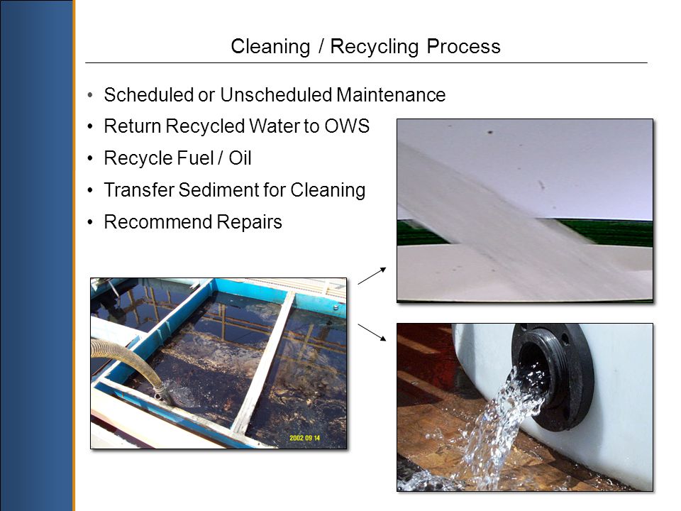 Scheduled or Unscheduled Maintenance Return Recycled Water to OWS Recycle Fuel / Oil Transfer Sediment for Cleaning Recommend Repairs Cleaning / Recycling Process