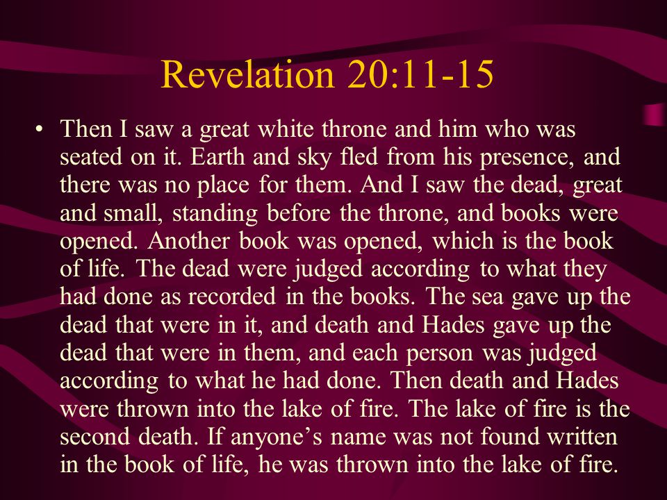 Revelation 20:11-15 Then I saw a great white throne and him who was seated on it.