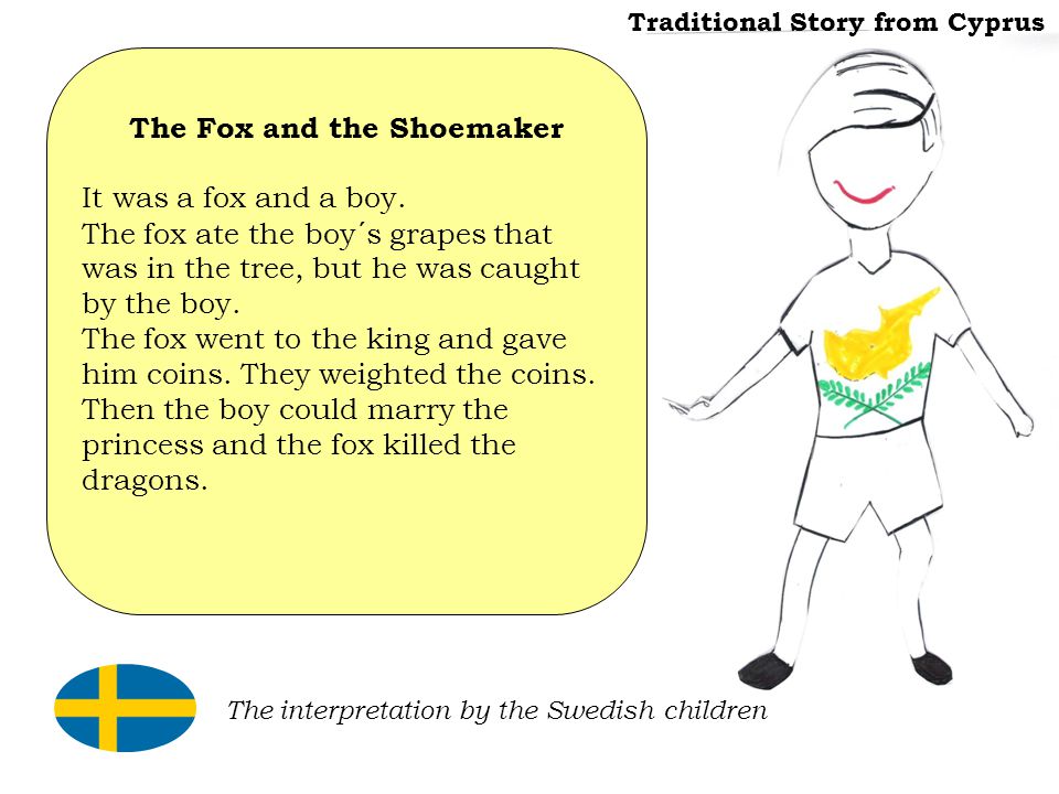 Traditional Story from Cyprus The interpretation by the Swedish children The Fox and the Shoemaker It was a fox and a boy.