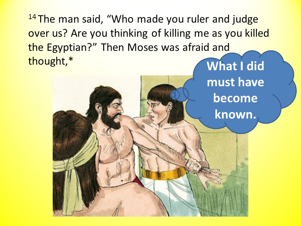 14 The man said, Who made you ruler and judge over us.