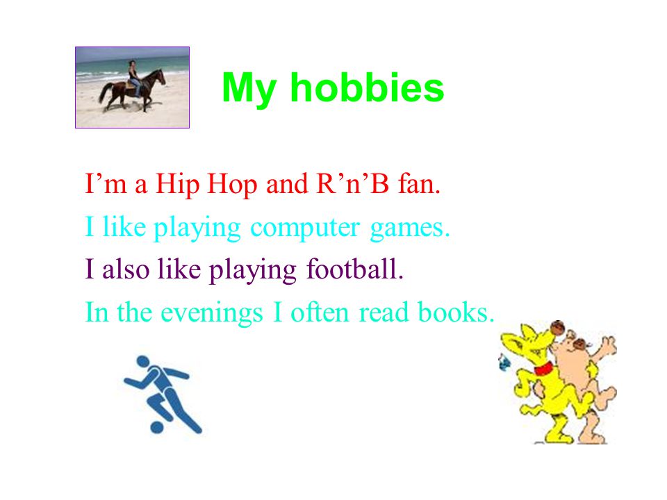 My hobbies I’m a Hip Hop and R’n’B fan. I like playing computer games.