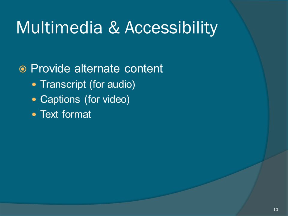Multimedia & Accessibility  Provide alternate content Transcript (for audio) Captions (for video) Text format 10