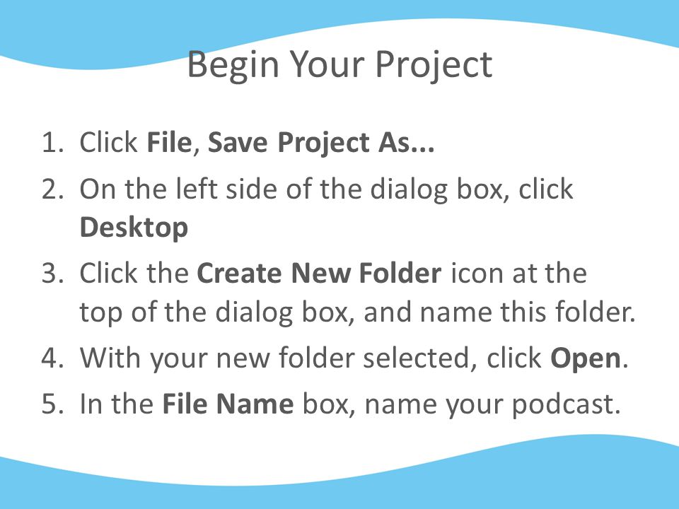 Begin Your Project 1.Click File, Save Project As...