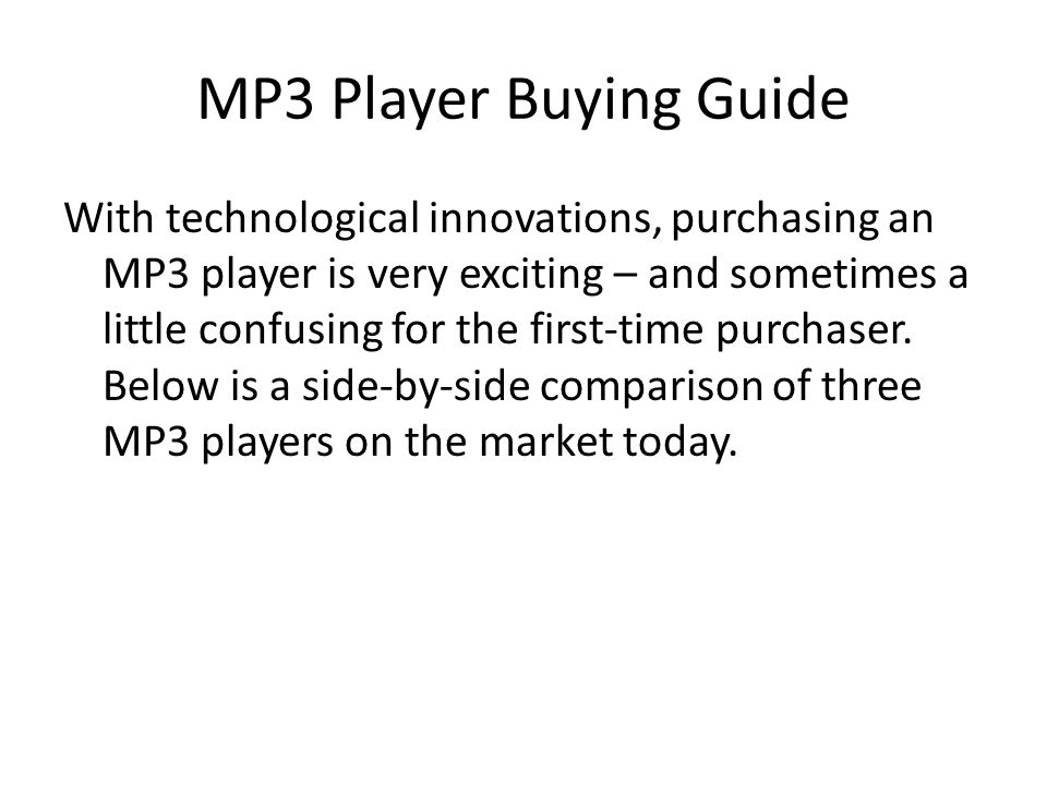 MP3 Player Buying Guide With technological innovations, purchasing an MP3 player is very exciting – and sometimes a little confusing for the first-time purchaser.